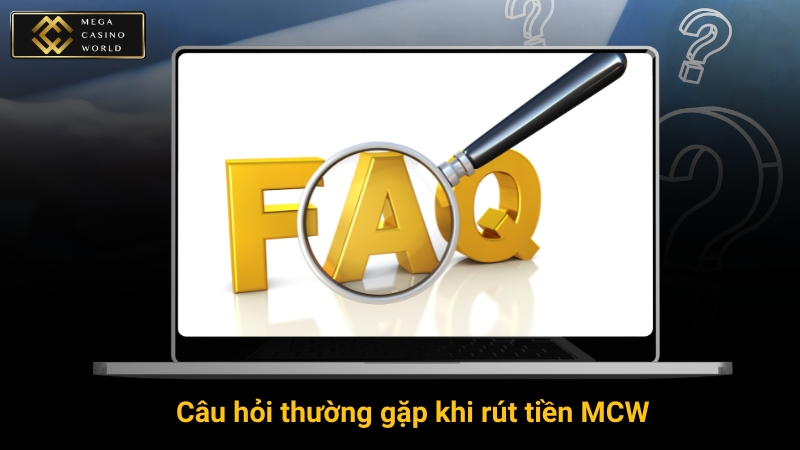 Câu hỏi thường gặp khi rút tiền MCW